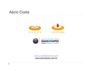 Aécio Costa 
aecio.costa@cesar.org.br 
www.aeciocosta.com.br 
 