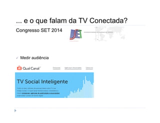 ... e o que falam da TV Conectada? 
Congresso SET 2014 
 Medir audiência 
 