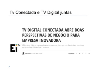 Tv Conectada e TV Digital juntas 
 