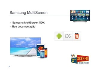 Samsung MultiScreen 
 Samsung MultiScreen SDK 
 Boa documentação 
 