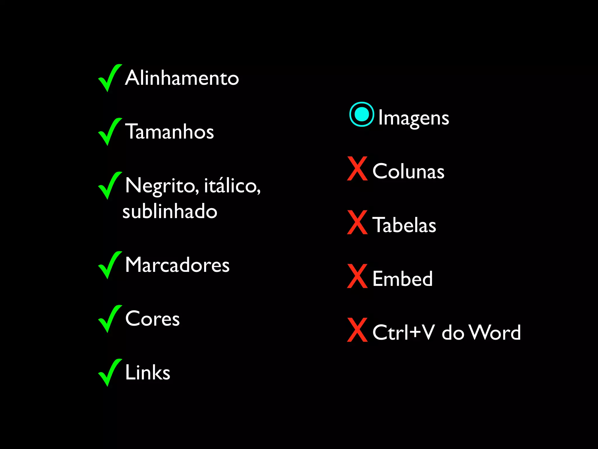 ✓Alinhamento
✓Tamanhos            ๏Imagens
✓sublinhado
 Negrito, itálico,
                     x Colunas
                     x Tabelas
✓Marcadores          x Embed
✓Cores               x Ctrl+V do Word
✓Links
 