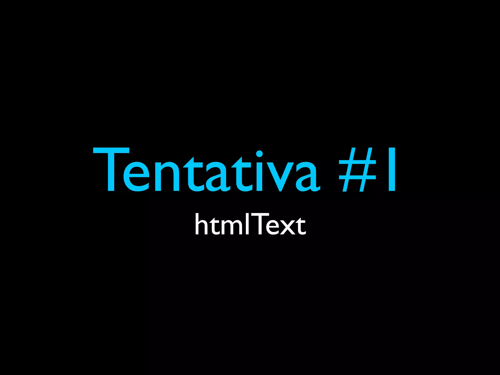 Tentativa #1
   htmlText
 