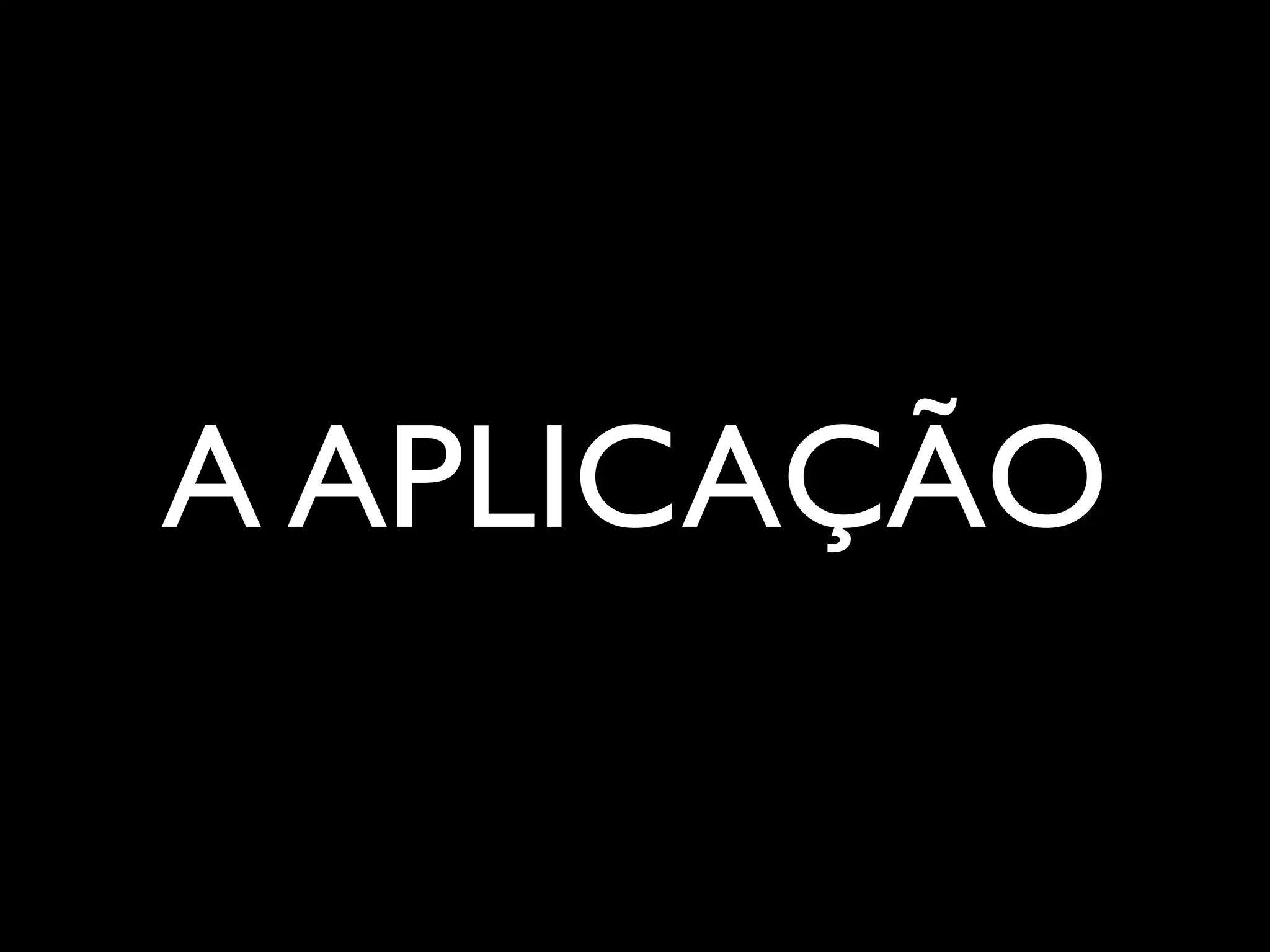A APLICAÇÃO
 