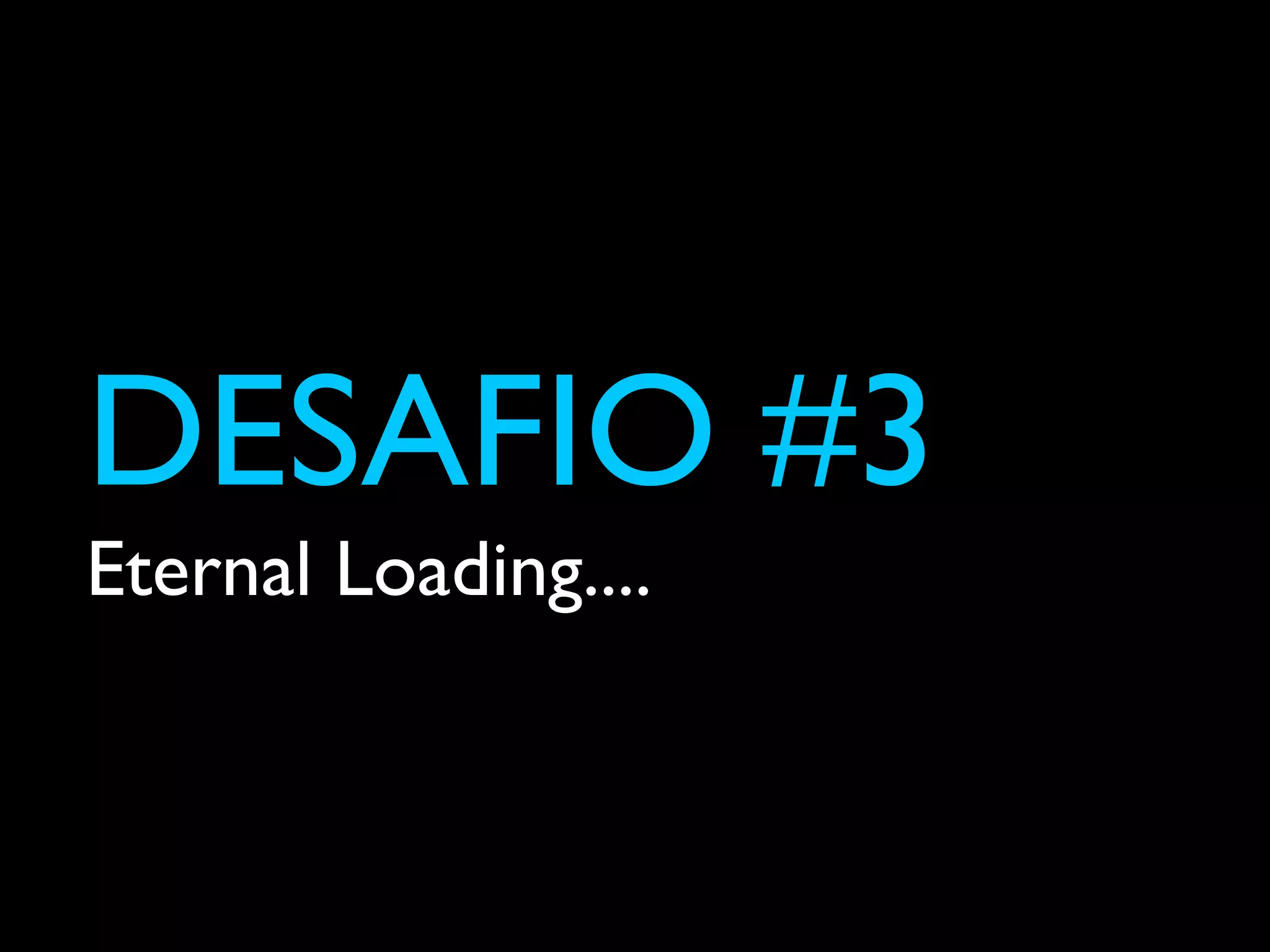 DESAFIO #3
Eternal Loading....
 