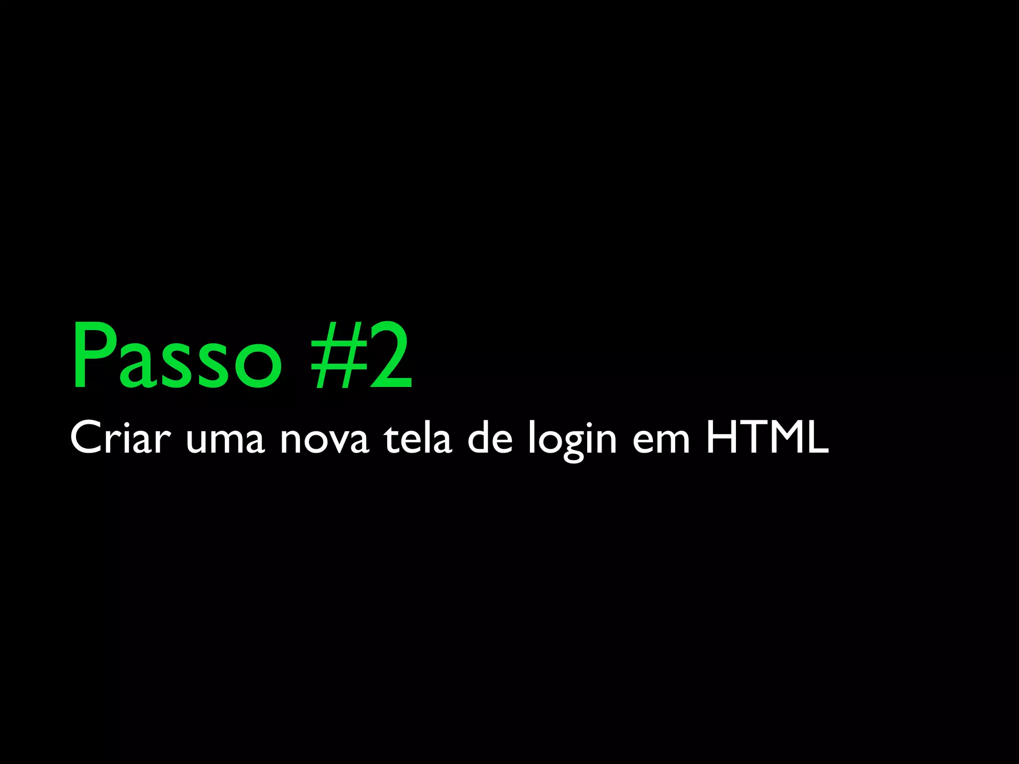 Passo #2
Criar uma nova tela de login em HTML
 