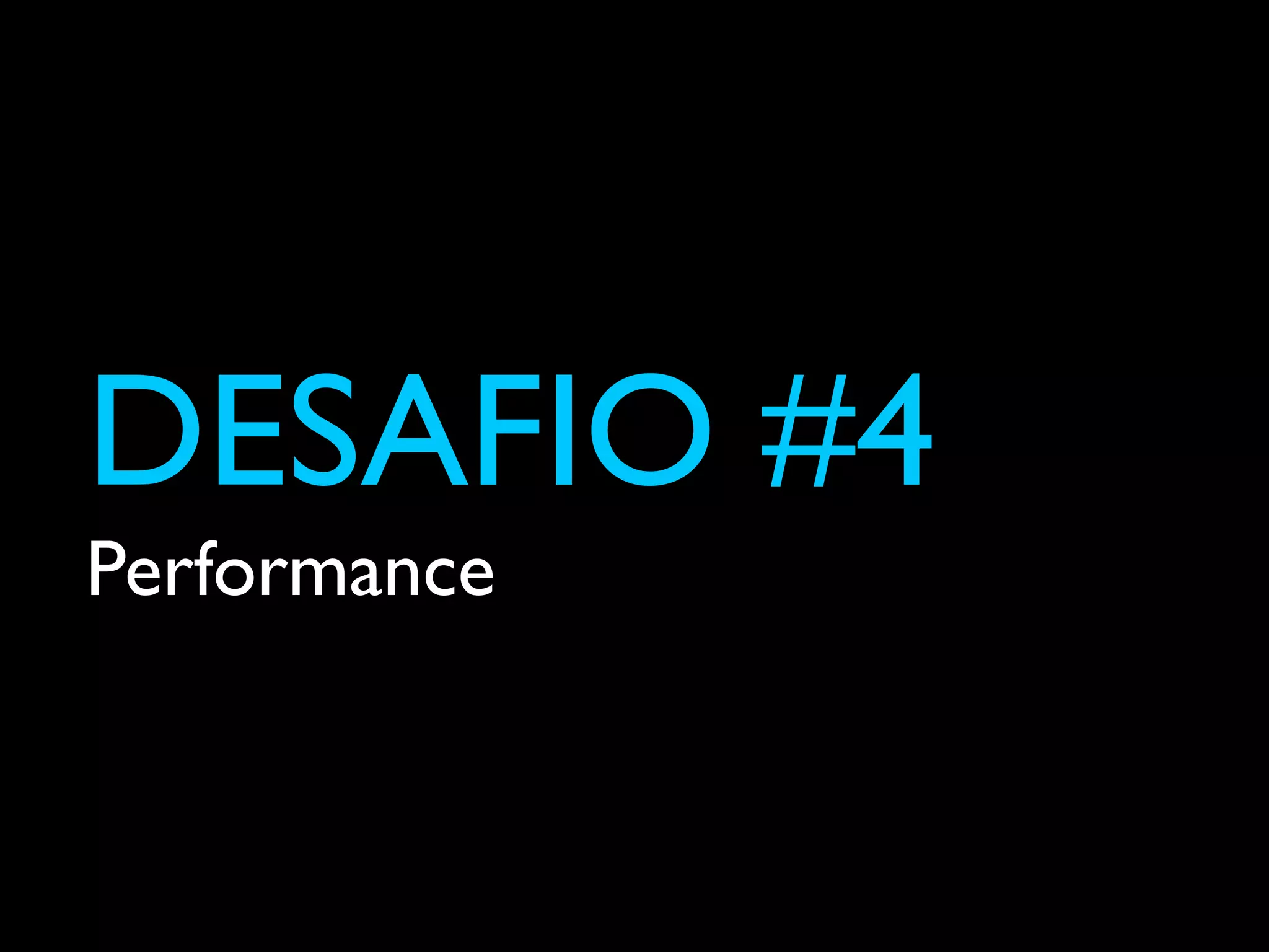 DESAFIO #4
Performance
 