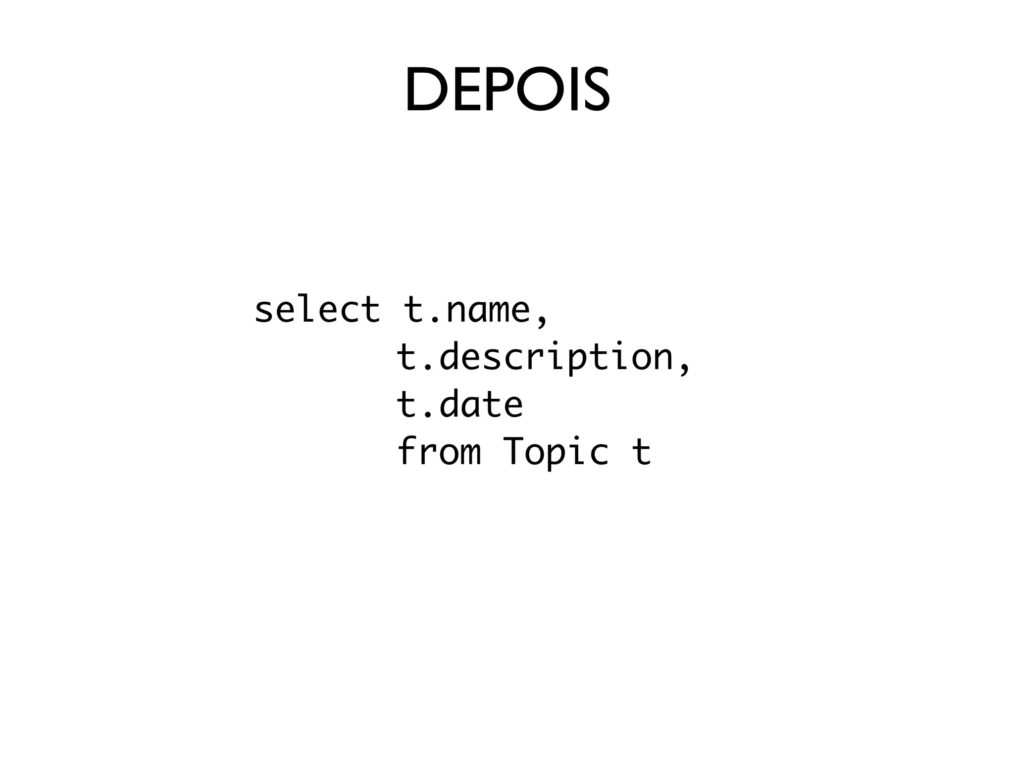 DEPOIS


select t.name,
       t.description,
       t.date
       from Topic t
 