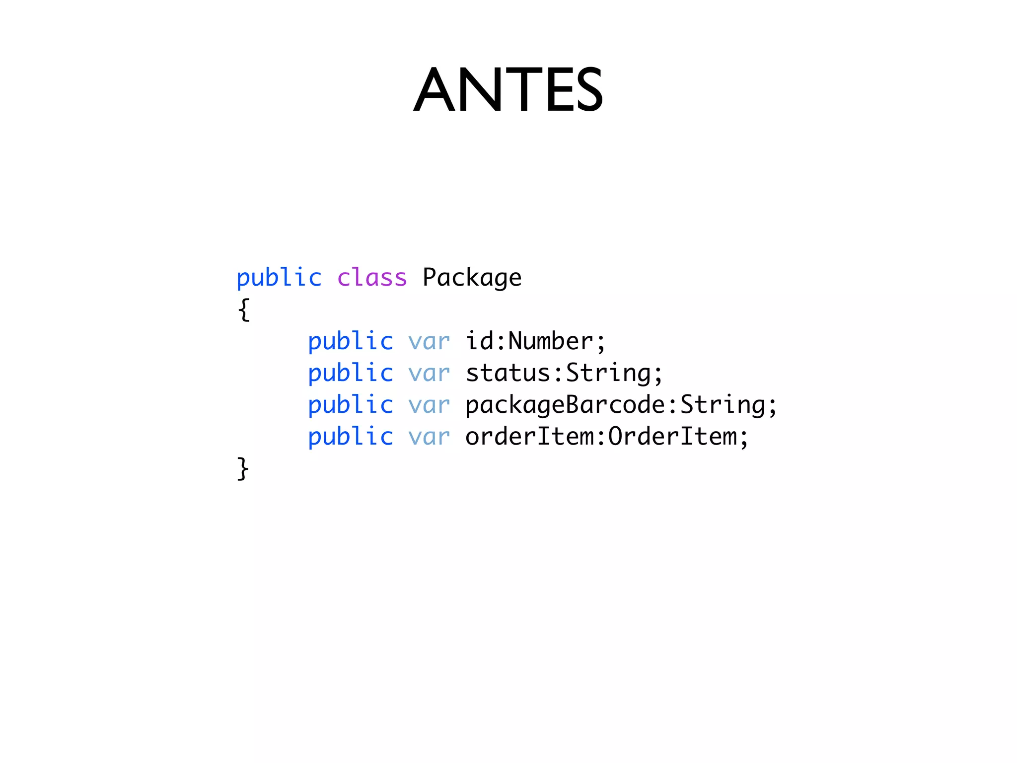 ANTES

public class Package
{
	 	 public var id:Number;
     public var status:String;
	 	 public var packageBarcode:String;
	 	 public var orderItem:OrderItem;
}
 