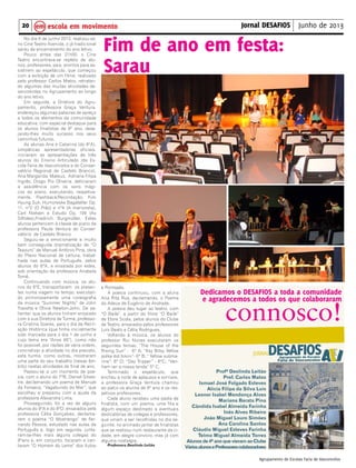 Jornal DESAFIOS Junho de 201320
Agrupamento de Escolas Faria de Vasconcelos
Profª Deolinda Leitão
Prof. Carlos Matos
Ismael José Folgado Esteves
Alícia Filipa da Silva Luís
Leonor Isabel Mendonça Alves
Mariana Barata Pina
Cândida Isabel Almeida Farinha
Inês Alves Ribeiro
João Miguel Louro Simões
Ana Carolina Santos
Cláudio Miguel Esteves Farinha
Telmo Miguel Almeida Torres
Alunos de 4º ano que vieram ao Clube
VáriosalunoseProfessorescolaboradores
Dedicamos o DESAFIOS a toda a comunidade
e agradecemos a todos os que colaboraram
connosco!
escola em movimentoem
No dia 6 de junho 2013, realizou-se,
no Cine Teatro Avenida, o já tradicional
sarau de encerramento do ano letivo.
Pouco antes das 21h00, o Cine
Teatro encontrava-se repleto de alu-
nos, professores, pais, prontos para as-
sistirem ao espetáculo, que começou
com a exibição de um filme, realizado
pelo professor Carlos Matos, retratan-
do algumas das muitas atividades de-
senvolvidas no Agrupamento ao longo
do ano letivo.
Em seguida, a Diretora do Agru-
pamento, professora Graça Ventura,
endereçou algumas palavras de apreço
a todos os elementos da comunidade
educativa, com especial destaque para
os alunos finalistas de 9º ano, dese-
jando-lhes muito sucesso nos seus
caminhos futuros.
As alunas Ana e Catarina (do 9ºA),
simpáticas apresentadoras oficiais,
iniciaram as apresentações de três
alunos do Ensino Articulado (da Es-
cola Faria de Vasconcelos e do Conser-
vatório Regional de Castelo Branco),
Ana Margarida Mateus, Adriana Filipa
Ingrês, Diogo Pio Oliveira, deliciaram
a assistência com os sons mági-
cos do piano, executando, respetiva-
mente, Flashback/Recordação, Kim
Hyung Suk, Humoreske Bagateller Op.
11: nº2 (O Pião) e nº4 (A marioneta),
Carl Nielsen e Estudo Op. 109 (As
Sílfides),Friedrich Burgmüller. Estes
alunos pertencem à classe de piano da
professora Paula Ventura do Conser-
vatório de Castelo Branco
Seguiu-se a emocionante e muito
bem conseguida dramatização de “O
Tesouro” de Manuel António Pina, obra
do Plano Nacional de Leitura, trabal-
hada nas aulas de Português, pelos
alunos do 6ºA, e ensaiada por estes,
sob orientação da professora Anabela
Tomé.
Continuando com música, os alu-
nos do 6ºE, transportaram os presen-
tes numa viagem no tempo, executan-
do primorosamente uma coreografia
da música “Summer Nights” de John
Travolta e Olivia Newton-John. De sa-
lientar, que os alunos tinham ensaiado
com a sua Diretora de Turma, professo-
ra Cristina Soares, para o dia da Recri-
ação Histórica (que tinha inicialmente
sido marcada para o dia 1 de junho e
cujo tema era “Anos 60”), como não
foi possível, por razões de vária ordem,
concretizar a atividade no dia previsto,
esta turma, como outras, mostraram
uma parte do seu trabalho (nesse âm-
bito) nestas atividades de final de ano.
Passou-se a um momento de poe-
sia, com o aluno do 7ºB, Daniel Silves-
tre, declamando um poema de Manuel
da Fonseca, “Vagabundo do Mar”, que
escolheu e preparou com a ajuda da
professora Alexandra Lima.
Prosseguindo, foi a vez de alguns
alunos do 9ºA e do 9ºD, ensaiados pela
professora Célia Gonçalves, declama-
rem o poema “O Mostrengo” de Fer-
nando Pessoa, estudado nas aulas de
Português e, logo em seguida, junta-
ram-se-lhes mais alguns colegas do
9ºano e, em conjunto, tocaram e can-
taram “O Homem do Leme” dos Xutos
e Pontapés.
A poesia continuou, com a aluna
Ana Rita Rua, declamando, o Poema
do Adeus de Eugénio de Andrade.
A poesia deu lugar ao teatro, com
“O Baile”, a partir do filme “O Baile”
de Etore Scola, pelos alunos do Clube
de Teatro, ensaiados pelos professores
Luís Beato e Célia Rodrigues.
Voltando à música, os alunos do
professor Rui Nunes executaram os
seguintes temas: “The House of the
Rising Sun” - 6º A; “Itsy Bitsy Yellow
polka dot bikini”- 6º B; “ Yellow subma-
rine”- 6º D; “Day Tripper” - 6ºC; “Ven-
ham ver a nossa tenda” 5º C.
Terminado o espetáculo, que
encheu a noite de aplausos e sorrisos,
a professora Graça Ventura chamou
ao palco os alunos de 9º ano e os res-
petivos professores.
Cada aluno recebeu uma pasta de
finalista, com um poema, uma fita e
algum espaço destinado a eventuais
dedicatórias de colegas e professores,
que viriam a ser recolhidas no dia se-
guinte, no animado jantar de finalistas
que se realizou num restaurante da ci-
dade, em alegre convívio, mas já com
alguma nostalgia.
Professora Deolinda Leitão
Fim de ano em festa:
Sarau
 