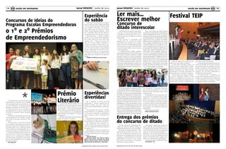 Jornal DESAFIOS Junho de 201312
Agrupamento de Escolas Faria de Vasconcelos
13Jornal DESAFIOS Junho de 2013
Agrupamento de Escolas Faria de Vasconcelos
emescola em movimentoem escola em movimento
Concursos de Ideias do
Programa Escolas Empreendedoras
o 1º e 2º Prémios
de Empreendedorismo
Experiência
do sabãoHoje veio à nossa escola a D. Susana
que é a mãe do nosso colega João Bote-
lho. Ela veio ensinar-nos a fazer o sabão
com materiais reciclados. Já trazia al-
guns feitos para nós vermos, tinham
várias formas,estrelas,corações, trevos
etc…e também havia uns com cheiros, e
nós gostámos do que cheirava a canela.
Para fazermos o sabão, juntámos
dentro de uma panela vários ingredien-
tes: banha, água com cinza, óleo, soda
cáustica, etc… e ferveu um pouco, de-
pois com muito cuidado colocámos a
mistura num balde e fomos para o nos-
so pátio. Ali, todos os meninos mexeram
com uma cana o balde. A seguir, despe-
jámos o sabão para caixas e ficou 2 se-
manas a solidificar. A D. Susana disse-
nos todos os cuidados que devemos ter
para não haver acidentes ao fazermos
sabão.
TURMA 4ºA, EBI Faria de Vasconcelos
Experiências
divertidas!
No 3º período os alunos do 4ºB
começaram a realizar experiências de
Estudo do Meio, tais como: fazer um
repuxo, eletricidade estática, as pipocas,
etc.
Na experiência do repuxo, o material
que utilizaram foi: um garrafão, um tubo
e uma rolha. Encheram um garrafão de
água. Furaram a rolha e colocaram lá o
tubo.
Na experiência da eletricidade estáti-
ca utilizaram camisola de lã, esferográ-
fica de plástico e pedacinhos de papel.
Na experiência das pipocas uti-
lizaram o milho para pipocas, açúcar ou
sal e uma máquina de pipocas. Estavam
deliciosas !!!!!
Nós adoramos fazer as experiências
porque sabemos que fazer experiências
é muito importante para a nossa apren-
dizagem.
Trabalho de grupo:
Alexandre Romão, Ana Antunes, António
Balhau, Carina Vieira, Cassandra Vaz, David
Marques, Mariana Costa, Ricardo Candeias,
Roberto Simão, Rui Benevides e Tiago Alves
Artes inclusivas em territórios edu-
cativos de intervenção prioritária
O Cine Teatro Avenida acolheu, no
dia 20 de maio, o Festival TEIP - Territóri-
os Educativos de Intervenção Prioritária.
Muitos estudantes, de várias escolas,
participaram no evento, mostrando di-
versas artes que se querem inclusivas.
O pano subiu e os nossos “artistas”,
os alunos, desfilaram talentos e habi-
lidades. Um espetáculo de cultura, em
que as áreas artísticas e desportivas to-
maram conta do palco, revelando o que
Prémio
LiterárioA aluna Inês Galvão Cabaço do 3º A
da EBI Faria de Vasconcelos foi premia-
da com uma menção Honrosa no con-
curso literário “ Uma Aventura Literária
2013”promovido pela Editorial Caminho.
A aluna participou na modalidade de
Texto original com a história “ A nuvem e
a Estrelinha”.
Parabéns Inês pela demonstração de
talento, iniciativa e empenho.
O Agrupamento de Escolas Faria de
Vasconcelos em parceria com a CIMBIS
(Comunidade Intermunicipal Beira Inte-
rior Sul), participou numa exposição de
trabalhos realizados por alunos dos 2º e
3º ciclos de ensino, com o projeto Em-
preendedorismo na escola, subordinado
ao tema As melhores ideias começam
na escola.
O desafio foi lançado aos alunos com
uma proposta de um produto inovador
com vista ao mercado nacional e inter-
nacional.
Os alunos do 2º ciclo da turma do
5ºC realizaram lembranças para ofertar,
feitas em materiais reciclados, sendo es-
tes distinguidos com o segundo prémio
“Uma semana de entrada grátis nas pi-
scinas Municipais de Castelo Branco” e
o 1º prémio foi entregue aos alunos do 3º
ciclo, da turma 7º D, com “Uma viagem a
Lisboa” e com a realização de uma fabu-
losa decoração, estilizada e personaliza-
da de umas sapatilhas com o bordado
de Castelo Branco.
Prof. Isabel Gil
de melhor se faz nas escolas.
As apresentações passaram pelas di-
versas dimensões da arte da inclusão e
do sucesso: batuques e objetos sonoros,
bailado acrobático, dramatizações, poe-
sia musicada, dança, grupos corais, or-
questras, rap, hip hop, cavaquinhos e
espetáculos de percussão.
Ao longo de todo o espetáculo, os
alunos das diferentes escolas, com en-
tusiasmo e profissionalismo celebraram
a vida. Momentos de alegria, emoção
contagiaram todos os presentes.
A Biblioteca Municipal de Castelo Bran-
co acolheu, no dia 5 de junho, pelas 16H00,
a entrega dos prémios aos alunos vence-
dores do Concurso de Ditado, por ano de
escolaridade.
Este concurso é coordenado pelo
Departamento de Línguas da Escola
Secundária Nuno Álvares, com a colabo-
ração de todas as Escolas/Agrupamentos
do Concelho e com o apoio da Câmara Mu-
nicipal de Castelo Branco, bem como da
Junta de Freguesia.
A professora Celina Caldeira, represent-
antedaorganizaçãodoconcurso,explicouque
este concurso se destina a premiar um ditado
produzido a partir de um texto de expressão
portuguesa. Os textos foram retirados de livros
produzidos por autores de referência, integra-
dos no Plano Nacional de Leitura. Assim, de-
senvolve-se o gosto pela leitura, enriquece-se o
vocabulário e, ao mesmo tempo, incentiva-se o
aperfeiçoamento da escrita e valoriza-se a cor-
reção ortográfica.
O concurso decorreu ao longo do ano letivo
e, nesta terceira edição do evento, participaram
os alunos do 4.º, 5.º. 6.º, 7.º, 8.º e 9º anos de es-
colaridade, de todas as Escolas/Agrupamentos
do concelho de Castelo Branco. A primeira elimi-
natória aconteceu no final do primeiro período,
nasváriasEscolas/Agrupamentos.Nestafasees-
tiveram envolvidos cerca de 4 000 alunos. Foram
apurados, por escola, 50% dos alunos, que se
candidataram à 2.ª fase, que aconteceu no final
do 2.º período. Nesta etapa foram apurados três
candidatos, por ano de escolaridade, que partici-
param na final, realizada, no dia 22 de maio, ao
nível do concelho. Nesta fase final, participaram
109 alunos, tendo sido apurados os 18 me-lhores
ditados(trêspremiadosporanodeescolaridade).
Assim, pouco depois das 16h00, seguidos
os protocolos e apresentados os elementos da
mesa (representante dos alunos, da Junta de
Freguesia, da Câmara Municipal, das Direções
dos Agrupamentos e da Organização/ Coorde-
nação do Concurso) e perante um auditório
repleto de alunos, professores e pais, deu-se
início à sessão, propriamente dita, com belos
momentos poéticos, que encantaram os pre-
sentes. Começou-se pelos alunos do 4º ano
do Agrupamento Cidade de Castelo Branco,
Diogo Costa e Beatriz Sarrasqueiro, com um
enternecedor poema dialogado. Seguiu-se o
aluno do 7º ano do Agrupamento Faria de Vas-
concelos, Daniel Silvestre, que declamou, com
grande expressividade, “O Vagabundo do Mar”
de Manuel da Fonseca. Continuou-se com um
grupo de alunos do 9º ano do Agrupamento
João Roiz, com o poema “Durmo Com Livros”
de João Teixeira. E, para finalizar, o aluno Filipe
Teixeira, da Escola Secundária Nuno Álvares,
com “O Cântico Negro” de José Régio.
Em seguida, foram chamados os alu-
nos vencedores, começando novamente
pelo 4º ano e terminando no 9º. Os vários
prémios foram distribuídos pelos vários
Agrupamentos.
No Agrupamento Faria de Vasconcelos,
a aluna do 4º ano, Andreia Costa, foi galar-
doada com o 1º Prémio. A aluna do 6º ano,
Alícia Luís, recebeu o 2º prémio. À aluna do
9º ano, Inês Mendes foi também atribuído
o 2º prémio. Todos os outros alunos partici-
pantes na fase final foram nomeados e foi-
lhes entregue um certificado individual de
participação.
Estão todos de parabéns!
Professora Deolinda Leitão
Ler mais…
Escrever melhor
Concurso de
ditado interescolar
No dia 5 de junho, na Biblioteca Mu-
nicipal, por volta das 16h30m começou a
entrega de prémios do concurso de ditado.
Na mesa de entrega estavam: a rep-
resentante dos alunos do 9º ano, o Di-
retor do Agrupamento Cidade de Cas-
telo Branco, a representante da Junta de
Freguesia, a representante da comissão
organizadora do concurso da Escola
Secundária Nun’Álvares e o Presidente
da Câmara, Joaquim Morão.
Entrega dos prémios
do concurso de ditado
Começaram o evento com a leitura de
alguns poemas, um dos leitores foi o nos-
so colega Daniel Silvestre, da turma B, do
7º ano. Seguindo-se então a entrega dos
prémios. A nossa escola arrecadou o 1º
lugar do 4º ano e os segundos lugares no
6º e 9º ano. Os alunos finalistas que não
ficaram nos três primeiros lugares, rece-
beram um certificado de participação.
Oeventoterminouporvoltadas17h10m.
João Batalha, 7ºB
Festival TEIP
*
 