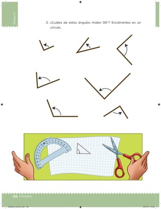 136 | Desafíos
Bloque4
3. ¿Cuáles de estos ángulos miden 90°? Enciérrenlos en un
círculo.
Desafios_3 alumno.indb 136 04/07/13 10:26
 