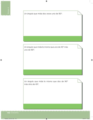 140 | Desafíos
Bloque4
Un ángulo que mida dos veces uno de 90°.
Un ángulo que mida lo mismo que uno de 45° más
uno de 90°.
Un ángulo que mida lo mismo que dos de 90°
más otro de 45°.
Desafios_3 alumno.indb 140 04/07/13 10:26
 