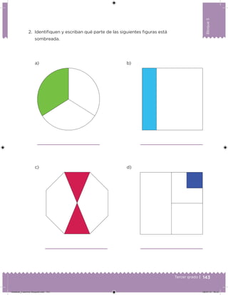 143Tercer grado |
Bloque5
2. Identiﬁquen y escriban qué parte de las siguientes ﬁguras está
sombreada.
a)
c)
b)
d)
Desafios_3 alumno. Bloque5.indd 143 08/07/13 18:33
 