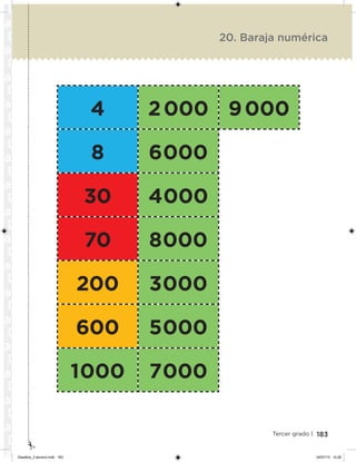 183Tercer grado |
20. Baraja numérica
4 2 000 9 000
8 6 000
30 4 000
70 8 000
200 3 000
600 5 000
1 000 7 000
Desafios_3 alumno.indb 183 04/07/13 10:26
 