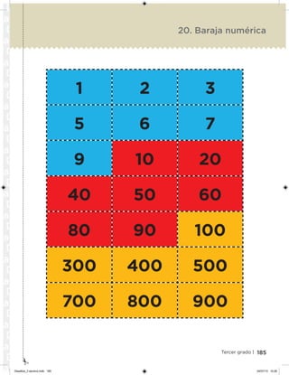 185Tercer grado |
20. Baraja numérica
1 2 3
5 6 7
9 10 20
40 50 60
80 90 100
300 400 500
700 800 900
Desafios_3 alumno.indb 185 04/07/13 10:26
 