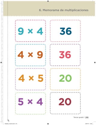 215Tercer grado |
6. Memorama de multiplicaciones
9 × 4 36
4 × 9 36
4 × 5 20
5 × 4 20
Desafios_3 alumno.indb 215 04/07/13 10:26
 