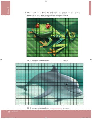 50 | Desafíos
Bloque2
3. Utilicen el procedimiento anterior para saber cuántas piezas
tiene cada uno de los siguientes rompecabezas.
a) El rompecabezas tiene piezas.
b) El rompecabezas tiene piezas.
Desafios_3 alumno.indb 50 04/07/13 10:25
 