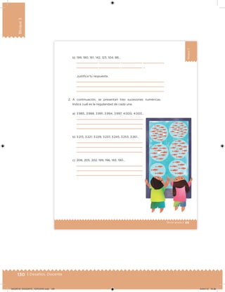 130 | Desafíos. Docente
Bloque3
89Tercer grado |
Bloque3
2. A continuación, se presentan tres sucesiones numéricas.
Indica cuál es la regularidad de cada una.
a) 3 985, 3 988, 3 991, 3 994, 3 997, 4 000, 4 003…
b) 3 213, 3 221, 3 229, 3 237, 3 245, 3 253, 3 261…
c) 208, 205, 202, 199, 196, 193, 190…
b) 199, 180, 161, 142, 123, 104, 86…
, , , ,
, , , …
Justiica tu respuesta.
DESAFIO_DOCENTE_TERCERO.indd 130 04/07/13 10:38
 
