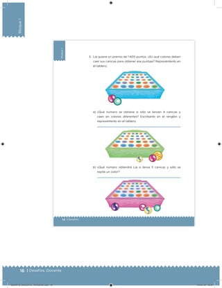 16 | Desafíos. Docente
Bloque1
14 | Desafíos
Bloque1
3. Lía quiere un premio de 1 400 puntos. ¿En qué colores deben
caer sus canicas para obtener ese puntaje? Represéntenlo en
el tablero.
a) ¿Qué número se obtiene si sólo se lanzan 4 canicas y
caen en colores diferentes? Escríbanlo en el renglón y
represéntenlo en el tablero.
b) ¿Qué número obtendrá Lía si lanza 5 canicas y sólo se
repite un color?
DESAFIO_DOCENTE_TERCERO.indd 16 04/07/13 10:37
 