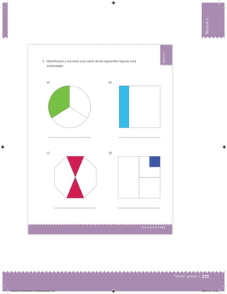 215Tercer grado |
Bloque5
143Tercer grado |
Bloque5
2. Identiiquen y escriban qué parte de las siguientes iguras está
sombreada.
a)
c)
b)
d)
DESAFIO_DOCENTE_TERCERO.indd 215 08/07/13 18:53
 