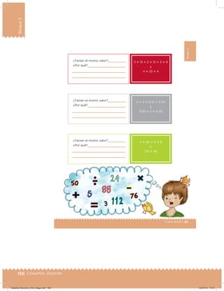 156 | Desafíos. Docente
Bloque3
93Cuarto grado |
Bloque3
¿Tienen el mismo valor?
¿Por qué?
3 ؋ 15 ؉ 2 ؋ 12 ؉ 3 ؋ 9
y
4 ؋ 23 ؉ 4
3 ؉ 4 ؋ 0.10 ؉ 0.50
y
3.50 ؉ 2 ؋ 0.20
4 ؋ 60 ؉ 5 ؋ 8
y
125 ؉ 98
¿Tienen el mismo valor?
¿Por qué?
¿Tienen el mismo valor?
¿Por qué?
Desafios-Docente_4-B3_maga.indd 156 03/07/13 17:51
 