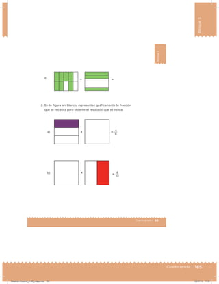 165Cuarto grado |
Bloque3
165Cuarto grado |
99Cuarto grado |
Bloque3
d)
2. En la igura en blanco, representen gráicamente la fracción
que se necesita para obtener el resultado que se indica.
a) 

10
4

b)
6
4
Desafios-Docente_4-B3_maga.indd 165 03/07/13 17:51
 