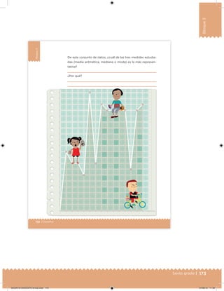 173Sexto grado |
Bloque3
110 | Desafíos
Bloque3
De este conjunto de datos, ¿cuál de las tres medidas estudia-
das (media aritmética, mediana o moda) es la más represen-
tativa?
¿Por qué?
DESAFIO-DOCENTE-6-final.indd 173 27/06/13 11:48
 