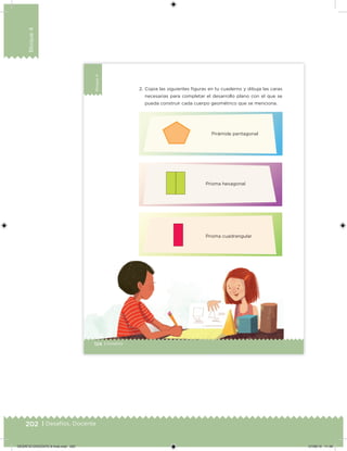 202 | Desafíos. Docente
Bloque4
Bloque4
124 | Desafíos
2. Copia las siguientes ﬁguras en tu cuaderno y dibuja las caras
necesarias para completar el desarrollo plano con el que se
pueda construir cada cuerpo geométrico que se menciona.
Pirámide pentagonal
Prisma hexagonal
Prisma cuadrangular
DESAFIO-DOCENTE-6-final.indd 202 27/06/13 11:49
 