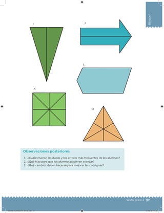 37Sexto grado |
Bloque1
L
M
JI
K
1. ¿Cuáles fueron las dudas y los errores más frecuentes de los alumnos?
2. ¿Qué hizo para que los alumnos pudieran avanzar?
3. ¿Qué cambios deben hacerse para mejorar las consignas?
Observaciones posteriores
DESAFIO-DOCENTE-6-final.indd 37 27/06/13 11:45
 