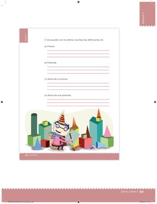 89Sexto grado |
Bloque2
56 | Desafíos
Bloque2
56 Desafíos
a) Prisma:
b) Pirámide:
c) Altura de un prisma:
d) Altura de una pirámide:
3. De acuerdo con lo anterior, escriban las deiniciones de:
DESAFIO-DOCENTE-6-final.indd 89 27/06/13 11:47
 