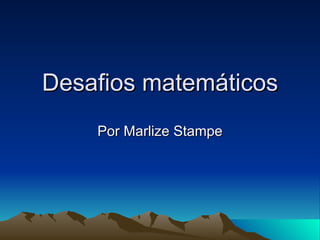 Desafios matemáticos Por Marlize Stampe 