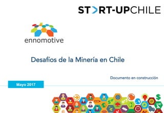 Desafíos de la Minería en Chile
Mayo 2017
Documento en construcción	
 