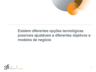 Existem diferentes opções tecnológicas
possíveis ajustáveis a diferentes objetivos e
modelos de negócio




                                                31
17/12/2012
 