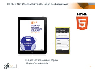 HTML 5 Um Desenvolvimento, todos os dispositivos




             + Desenvolvimento mais rápido
             - Menor Customização
                                                   33
 