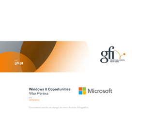 gfi.pt




         Windows 8 Opportunities
         Vítor Pereira
         17/12/2012

         Titre de la présentation
         Documento escrito ao abrigo do novo Acordo Ortográfico   37
 