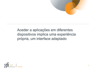 Aceder a aplicações em diferentes
dispositivos implica uma experiência
própria, um interface adaptado




                                       9
17/12/2012
 