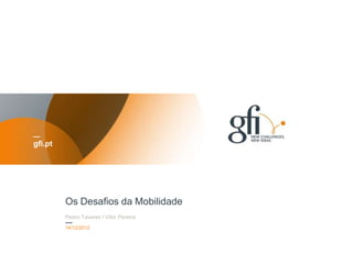 gfi.pt




         Os Desafios da Mobilidade
         Pedro Tavares I Vítor Pereira
         17/12/2012

         Titre de la présentation
                                         1
 