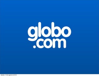 globo
                               .com
sábado, 18 de agosto de 2012
 