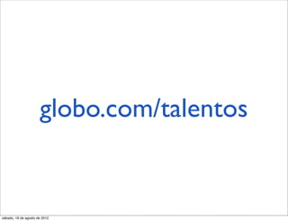 globo.com/talentos


sábado, 18 de agosto de 2012
 