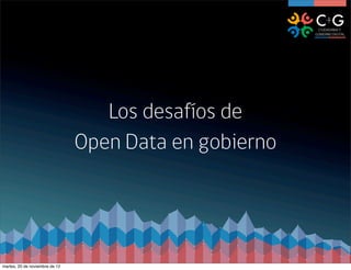 Los desafíos de
                                Open Data en gobierno




martes, 20 de noviembre de 12
 