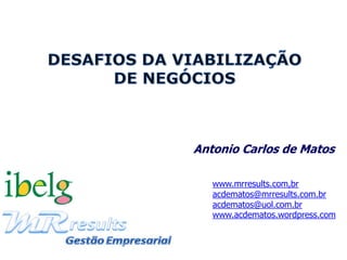 Antonio Carlos de Matos

   www.mrresults.com,br
   acdematos@mrresults.com.br
   acdematos@uol.com.br
   www.acdematos.wordpress.com
 