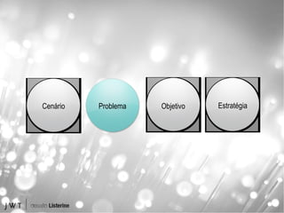 Cenário Problema  Objetivo Estratégia Problema 