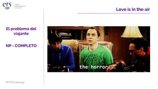 Love is in the air
El problema del
viajante
NP - COMPLETO
#ETSChallenge
 