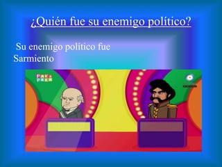 ¿Quién fue su enemigo político?
Su enemigo político fue
Sarmiento
 