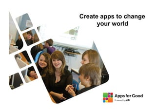 Create apps to change
your world
 
