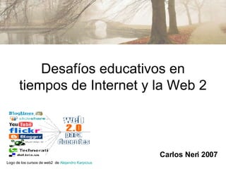 Desafíos educativos en tiempos de Internet y la Web 2 Carlos Neri 2007 Logo de los cursos de web2  de  Alejandro  Karpicius 