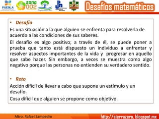 •Desafío 
Es una situación a la que alguien se enfrenta para resolverla de acuerdo a las condiciones de sus saberes. 
Elde...