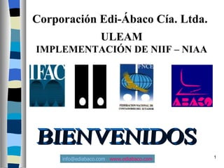 Corporación Edi-Ábaco Cía. Ltda.
                   ULEAM
IMPLEMENTACIÓN DE NIIF – NIAA




     info@ediabaco.com www.ediabaco.com   1
 