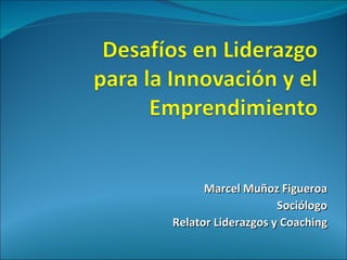 Marcel Muñoz Figueroa Sociólogo Relator Liderazgos y Coaching 