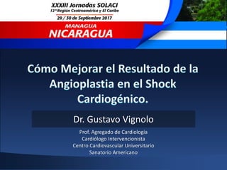 Dr. Gustavo Vignolo
Prof. Agregado de Cardiología
Cardiólogo Intervencionista
Centro Cardiovascular Universitario
Sanatorio Americano
 